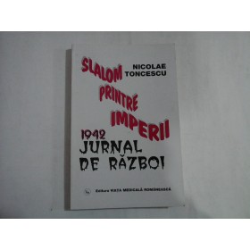 SLALOM PRINTRE IMPERII - 1942 JURNAL DE RAZBOI - NICOLAE TONCESCU
